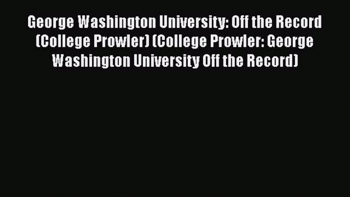 [PDF] George Washington University: Off the Record (College Prowler) (College Prowler: George