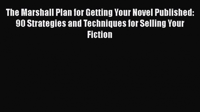 Read The Marshall Plan for Getting Your Novel Published: 90 Strategies and Techniques for Selling