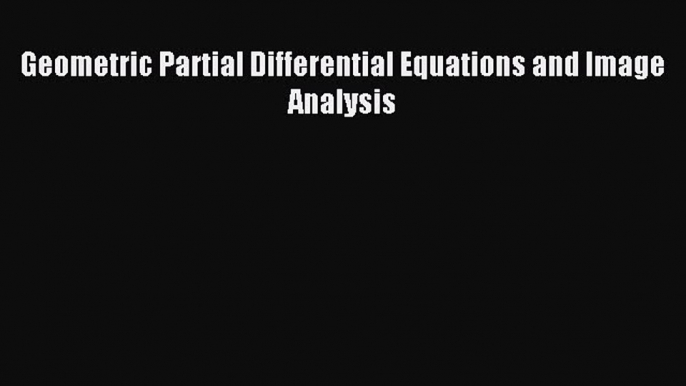 Read Geometric Partial Differential Equations and Image Analysis PDF Online