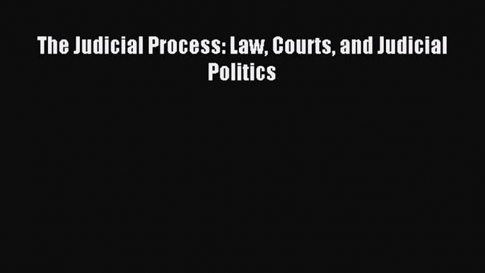 Download The Judicial Process: Law Courts and Judicial Politics PDF Online