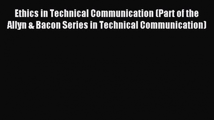 Read Ethics in Technical Communication (Part of the Allyn & Bacon Series in Technical Communication)