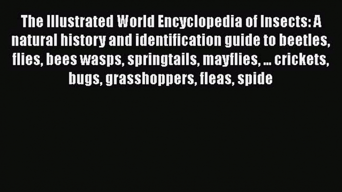 Read The Illustrated World Encyclopedia of Insects: A natural history and identification guide