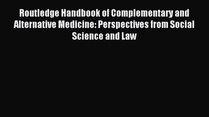 Read Routledge Handbook of Complementary and Alternative Medicine: Perspectives from Social