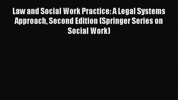 Read Law and Social Work Practice: A Legal Systems Approach Second Edition (Springer Series