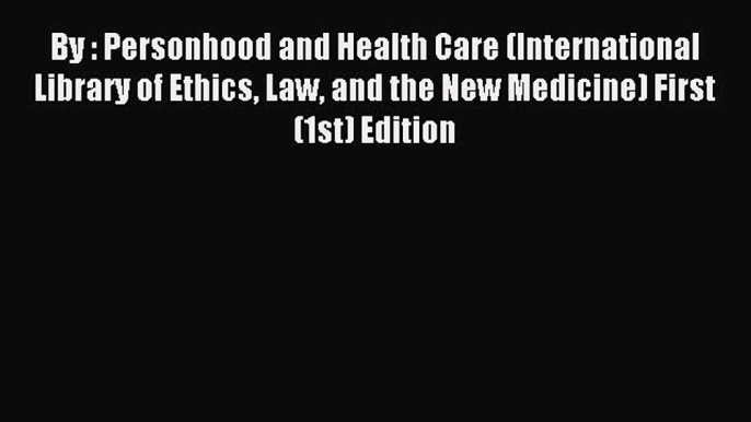 Download By : Personhood and Health Care (International Library of Ethics Law and the New Medicine)