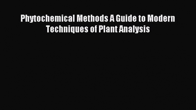 Download Phytochemical Methods A Guide to Modern Techniques of Plant Analysis Ebook Free