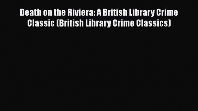 PDF Death on the Riviera: A British Library Crime Classic (British Library Crime Classics)