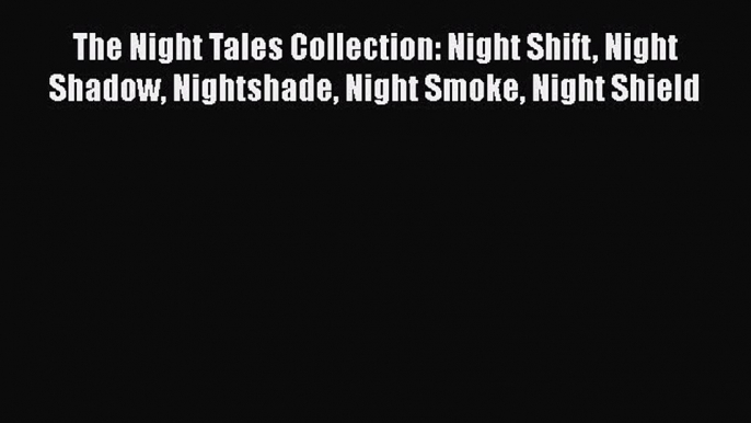 PDF The Night Tales Collection: Night Shift Night Shadow Nightshade Night Smoke Night Shield