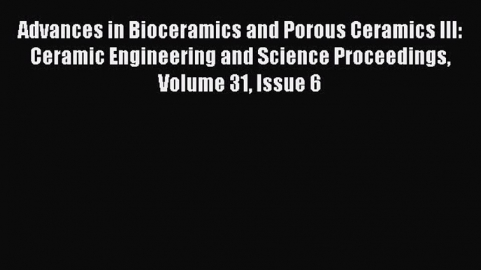 Read Advances in Bioceramics and Porous Ceramics III: Ceramic Engineering and Science Proceedings