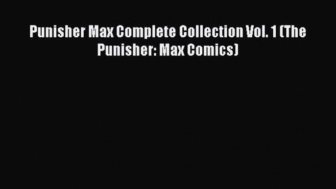 [PDF] Punisher Max Complete Collection Vol. 1 (The Punisher: Max Comics) [PDF] Full Ebook