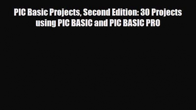 Download PIC Basic Projects Second Edition: 30 Projects using PIC BASIC and PIC BASIC PRO Read