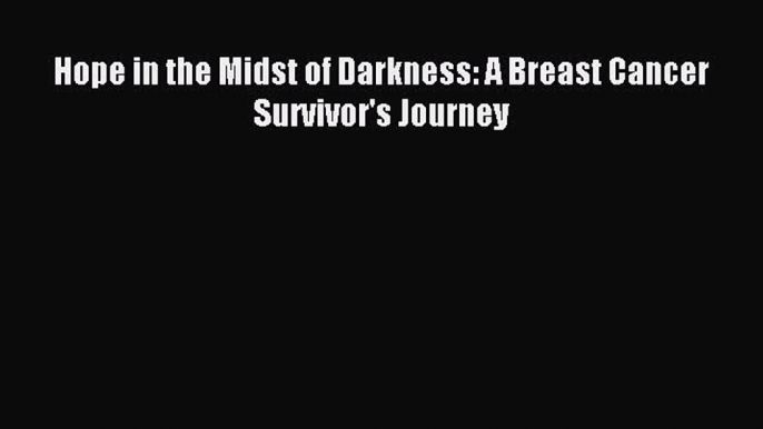 Read Hope in the Midst of Darkness: A Breast Cancer Survivor's Journey Ebook Free