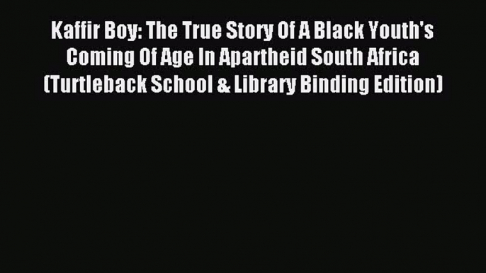 Download Kaffir Boy: The True Story Of A Black Youth's Coming Of Age In Apartheid South Africa