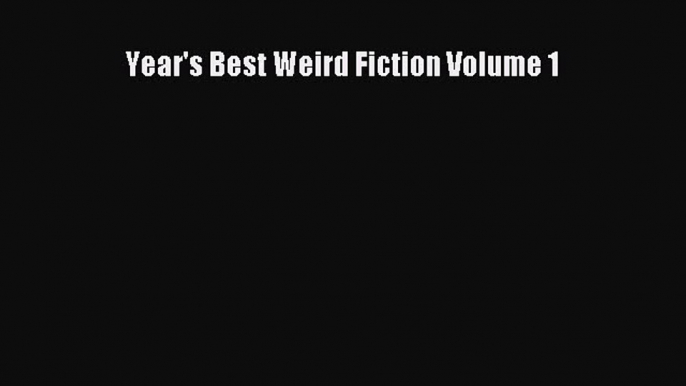 Read Year's Best Weird Fiction Volume 1 Ebook Free