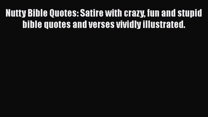Read Nutty Bible Quotes: Satire with crazy fun and stupid bible quotes and verses vividly illustrated.