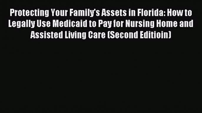 Read Protecting Your Family's Assets in Florida: How to Legally Use Medicaid to Pay for Nursing