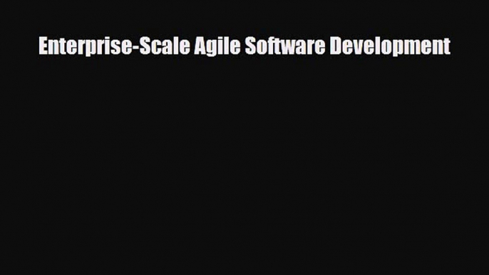 [PDF] Enterprise-Scale Agile Software Development Read Online