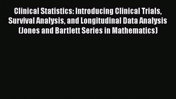 Read Clinical Statistics: Introducing Clinical Trials Survival Analysis and Longitudinal Data