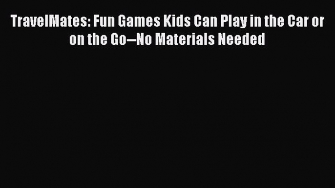 Read TravelMates: Fun Games Kids Can Play in the Car or on the Go--No Materials Needed Ebook