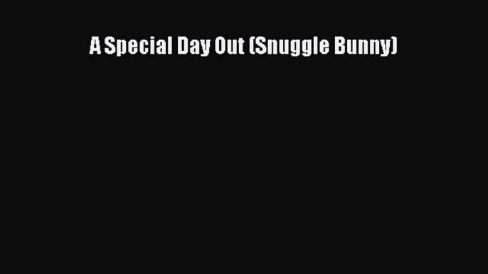 Read A Special Day Out (Snuggle Bunny) Ebook Free
