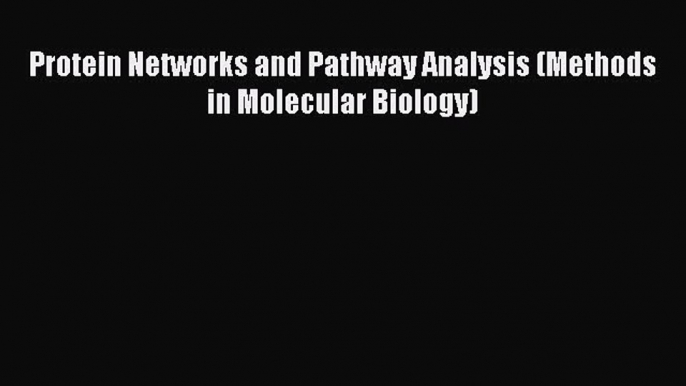 Download Protein Networks and Pathway Analysis (Methods in Molecular Biology) Ebook Online