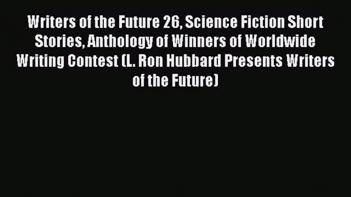 Read Writers of the Future 26 Science Fiction Short Stories Anthology of Winners of Worldwide