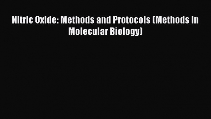 Download Nitric Oxide: Methods and Protocols (Methods in Molecular Biology) PDF Free