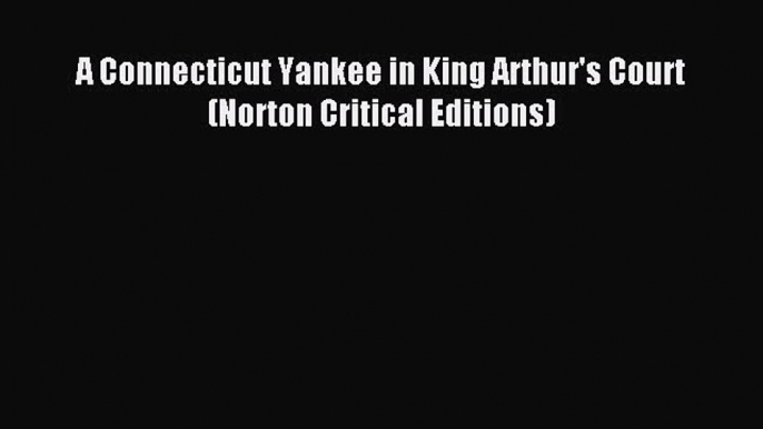 Read A Connecticut Yankee in King Arthur's Court (Norton Critical Editions) Ebook Free