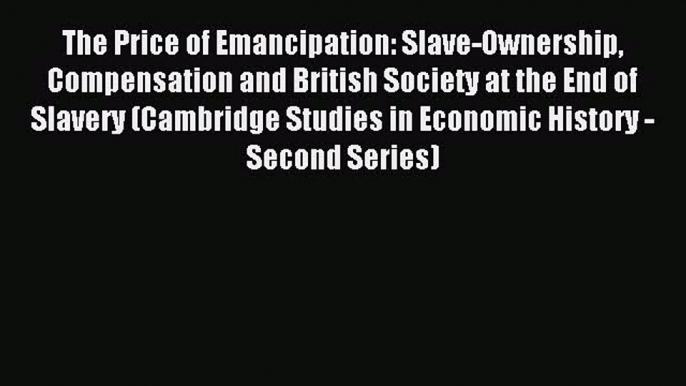 Read The Price of Emancipation: Slave-Ownership Compensation and British Society at the End