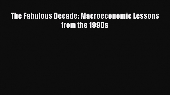 Download The Fabulous Decade: Macroeconomic Lessons from the 1990s PDF Online