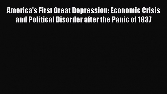 Read America's First Great Depression: Economic Crisis and Political Disorder after the Panic