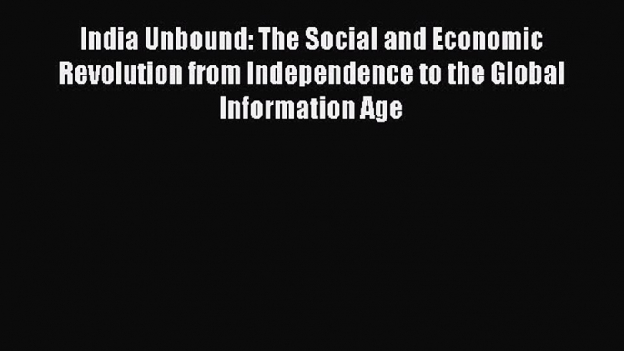 Read India Unbound: The Social and Economic Revolution from Independence to the Global Information