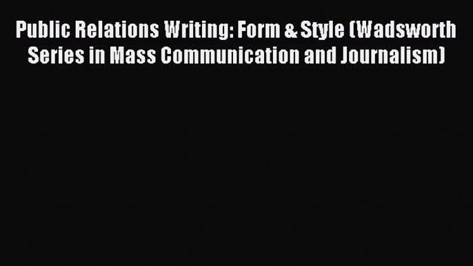 Read Public Relations Writing: Form & Style (Wadsworth Series in Mass Communication and Journalism)