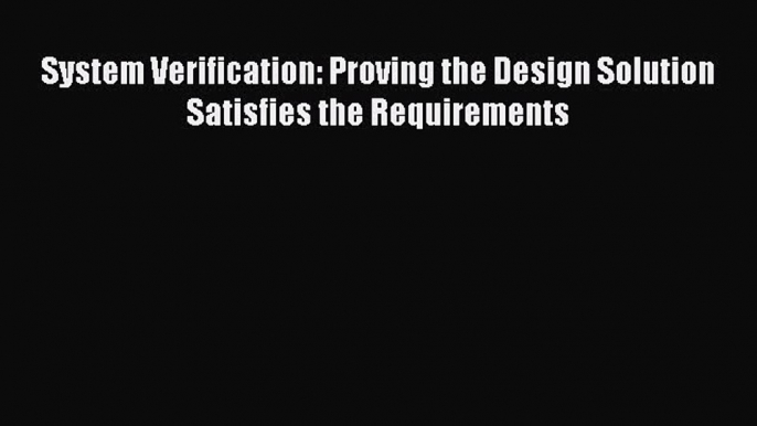 PDF System Verification: Proving the Design Solution Satisfies the Requirements [Read] Online