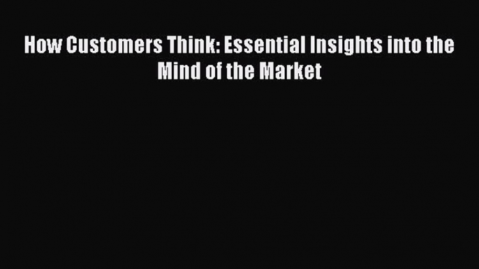 PDF How Customers Think: Essential Insights into the Mind of the Market Free Books