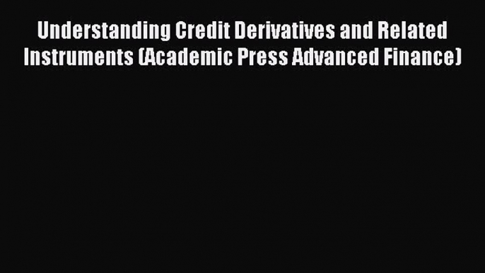 Download Understanding Credit Derivatives and Related Instruments (Academic Press Advanced