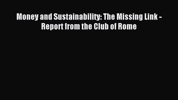 Download Money and Sustainability: The Missing Link - Report from the Club of Rome PDF Free