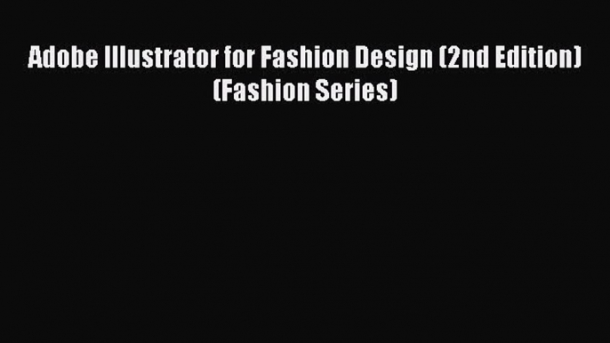 Download Adobe Illustrator for Fashion Design (2nd Edition) (Fashion Series)  EBook