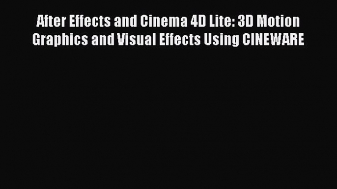 PDF After Effects and Cinema 4D Lite: 3D Motion Graphics and Visual Effects Using CINEWARE