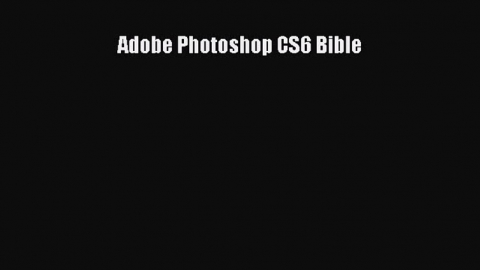 Download Adobe Photoshop CS6 Bible Free Books