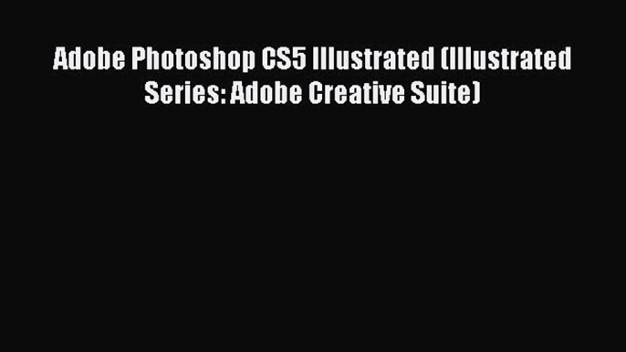 PDF Adobe Photoshop CS5 Illustrated (Illustrated Series: Adobe Creative Suite) Free Books