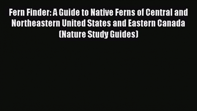 Read Fern Finder: A Guide to Native Ferns of Central and Northeastern United States and Eastern