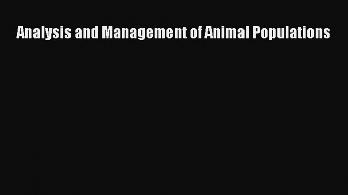 Read Analysis and Management of Animal Populations PDF Free