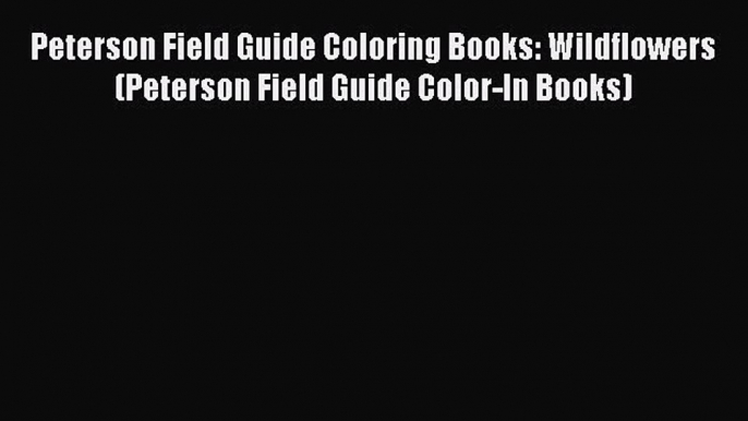 Read Peterson Field Guide Coloring Books: Wildflowers (Peterson Field Guide Color-In Books)