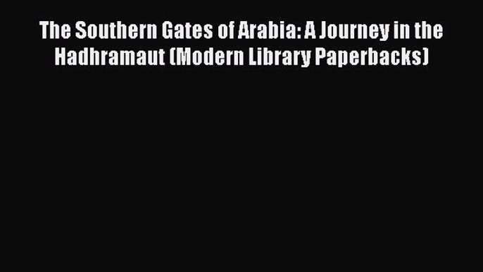 Read The Southern Gates of Arabia: A Journey in the Hadhramaut (Modern Library Paperbacks)