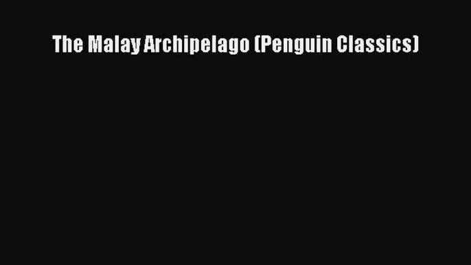 Read The Malay Archipelago (Penguin Classics) Ebook Free