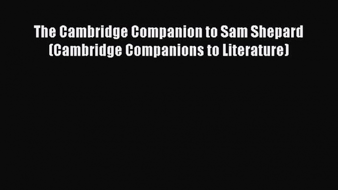 Download The Cambridge Companion to Sam Shepard (Cambridge Companions to Literature) PDF Online