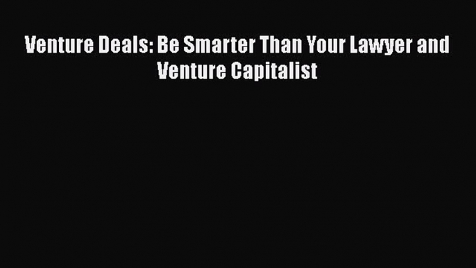 PDF Venture Deals: Be Smarter Than Your Lawyer and Venture Capitalist  Read Online