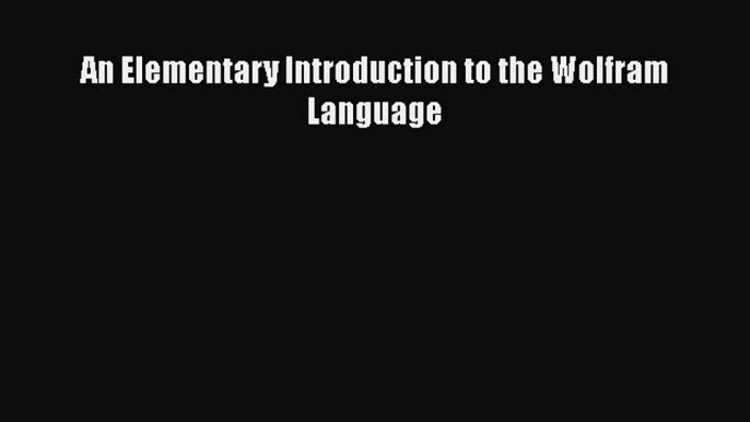 Read An Elementary Introduction to the Wolfram Language Ebook Free