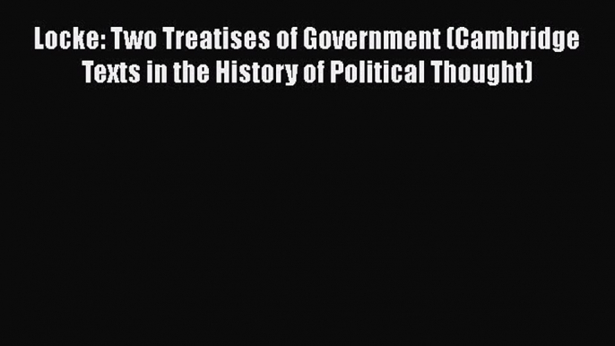 Read Locke: Two Treatises of Government (Cambridge Texts in the History of Political Thought)